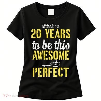 Took Me 20 Years To Be This Awesome And Perfect Women's T-Shirt