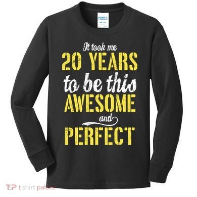 Took Me 20 Years To Be This Awesome And Perfect Kids Long Sleeve Shirt