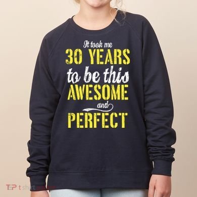 Took Me 30 Years To Be This Awesome And Perfect Women's Sweatshirt