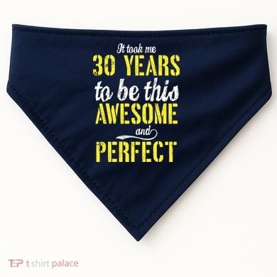 Took Me 30 Years To Be This Awesome And Perfect USA-Made Doggie Bandana
