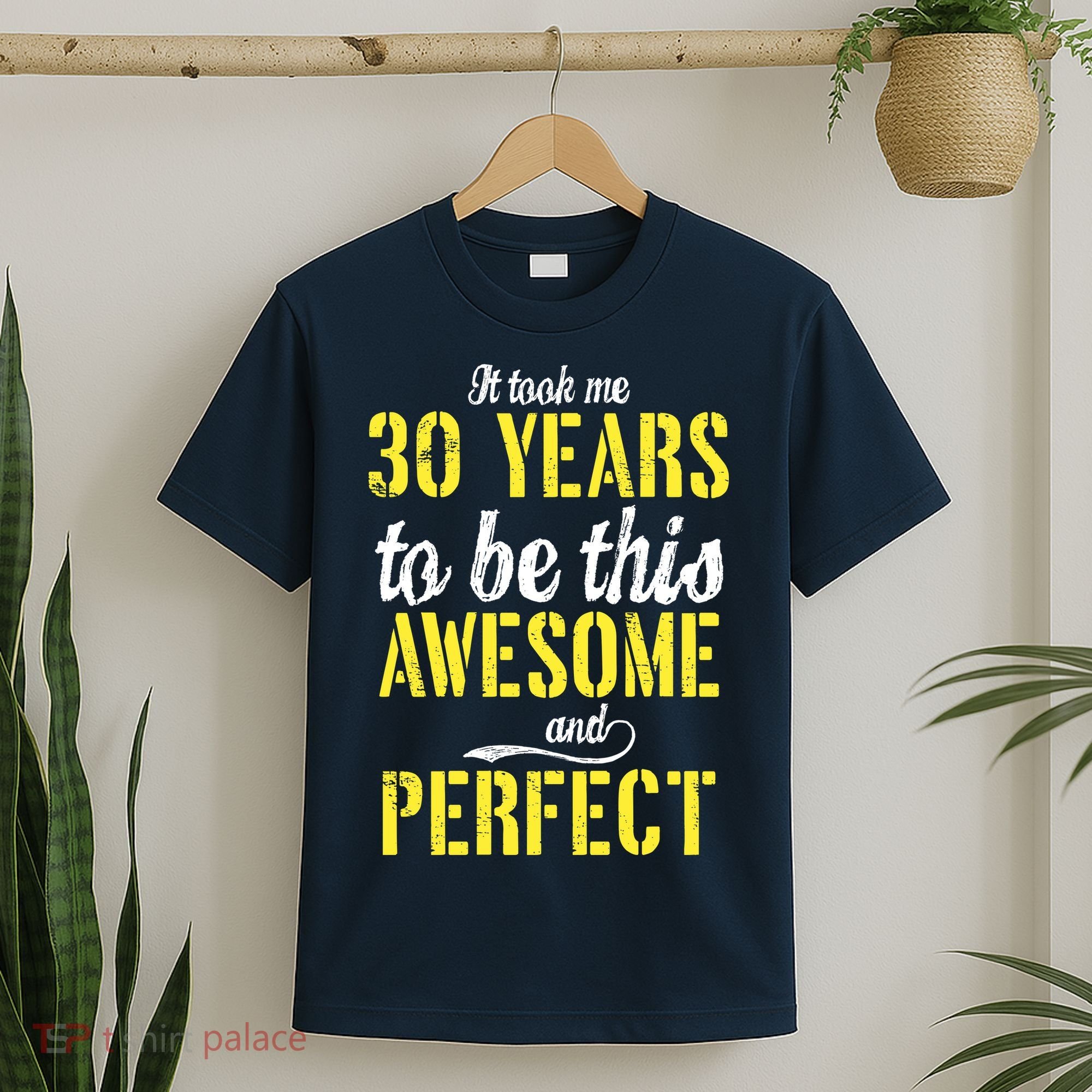 Took Me 30 Years To Be This Awesome And Perfect T-Shirt