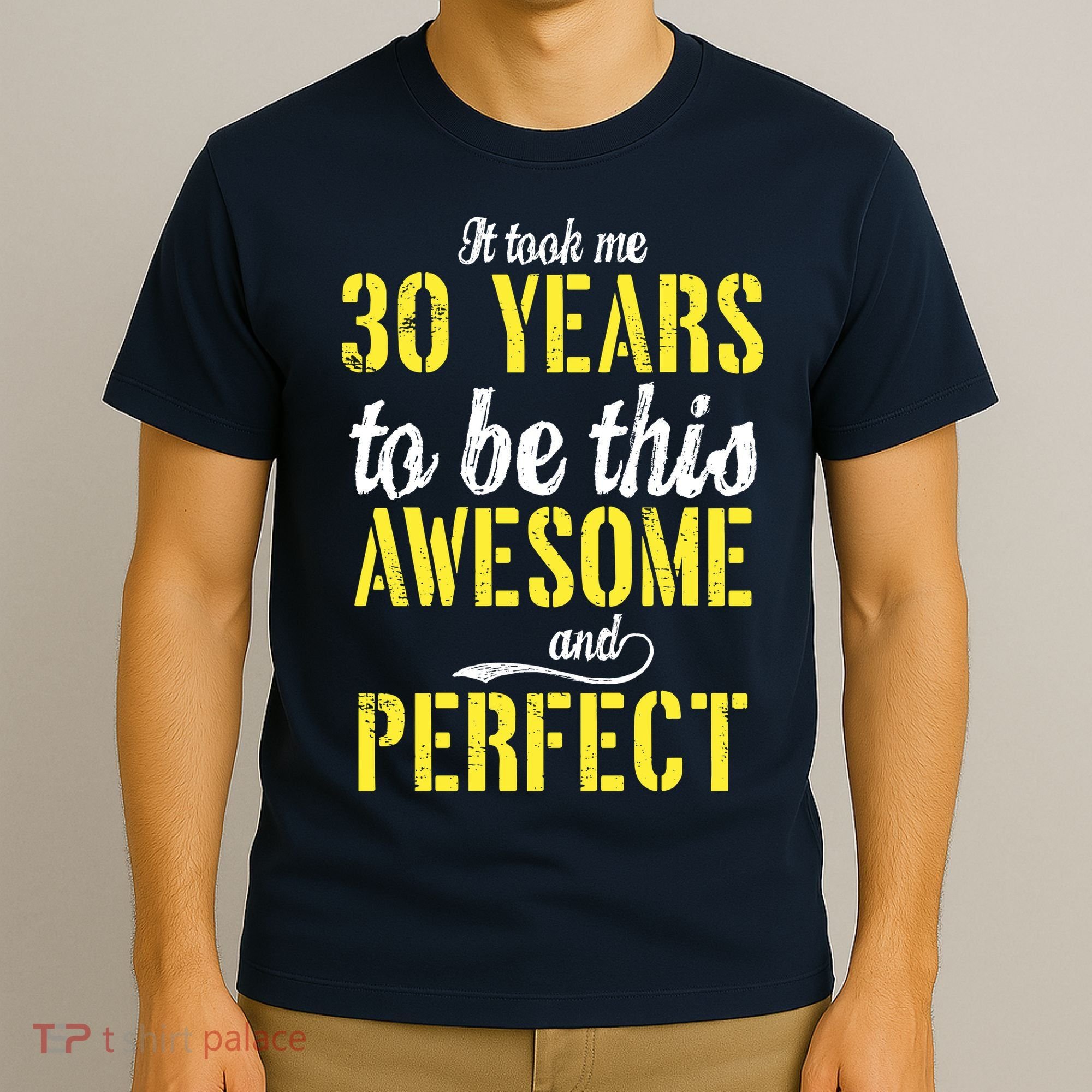 Took Me 30 Years To Be This Awesome And Perfect T-Shirt