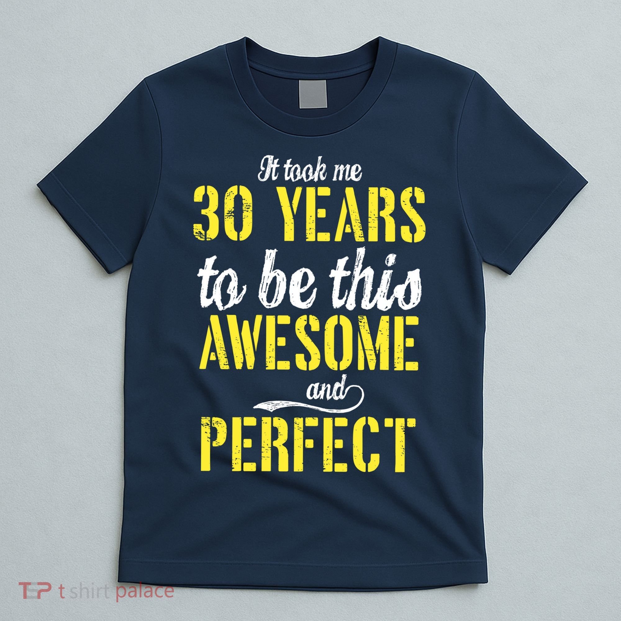Took Me 30 Years To Be This Awesome And Perfect T-Shirt