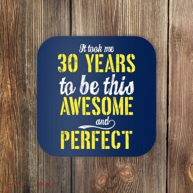 Took Me 30 Years To Be This Awesome And Perfect Coaster