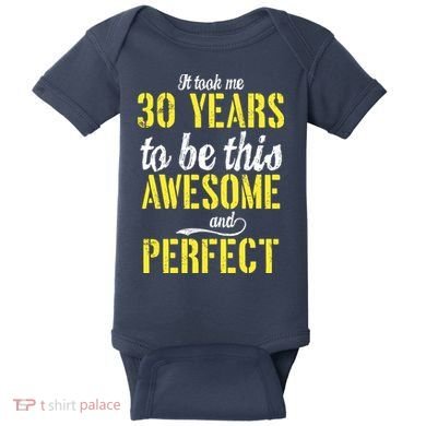 Took Me 30 Years To Be This Awesome And Perfect Baby Bodysuit