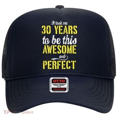 Took Me 30 Years To Be This Awesome And Perfect Hat