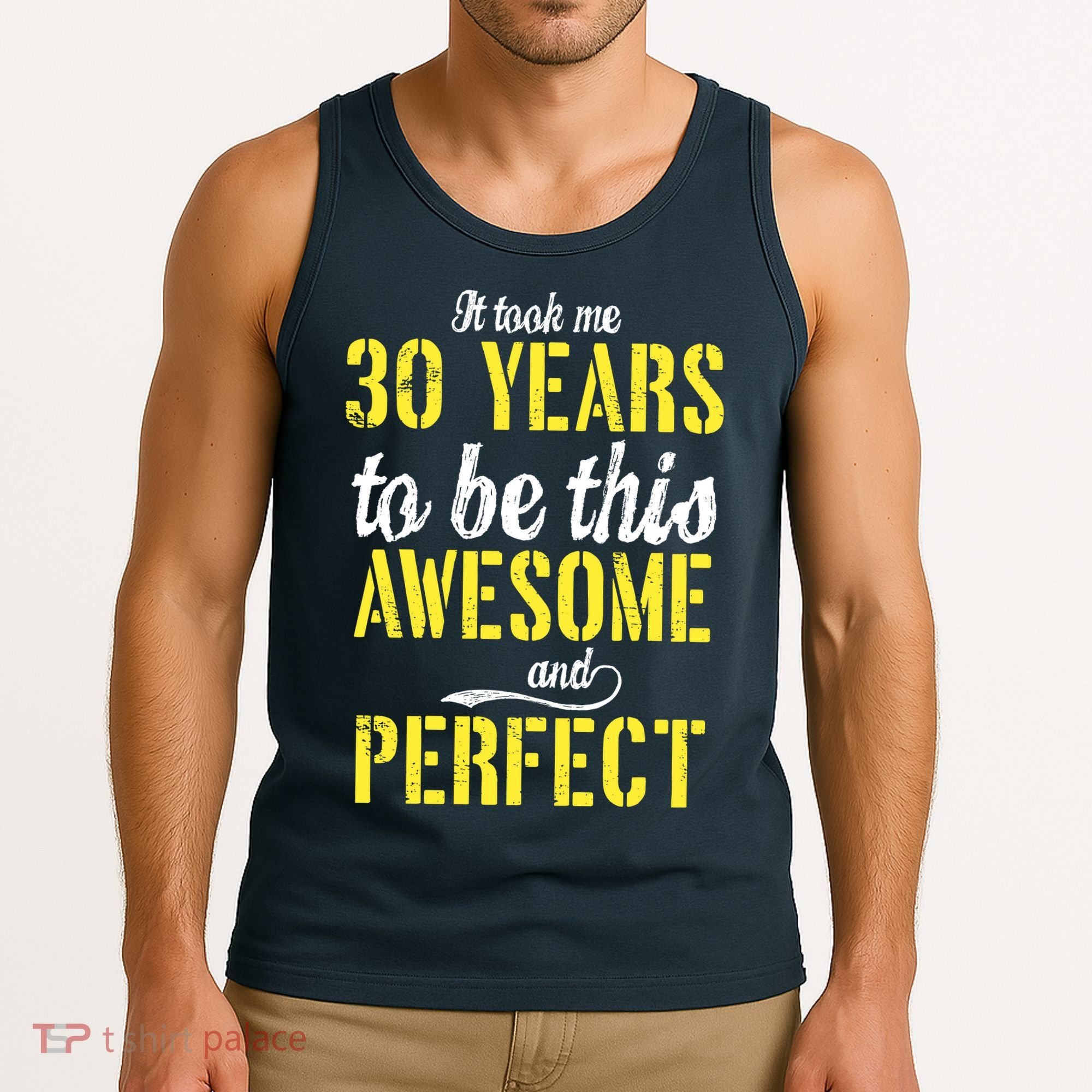 Took Me 30 Years To Be This Awesome And Perfect Tank Top