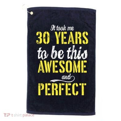 Took Me 30 Years To Be This Awesome And Perfect Golf Towel