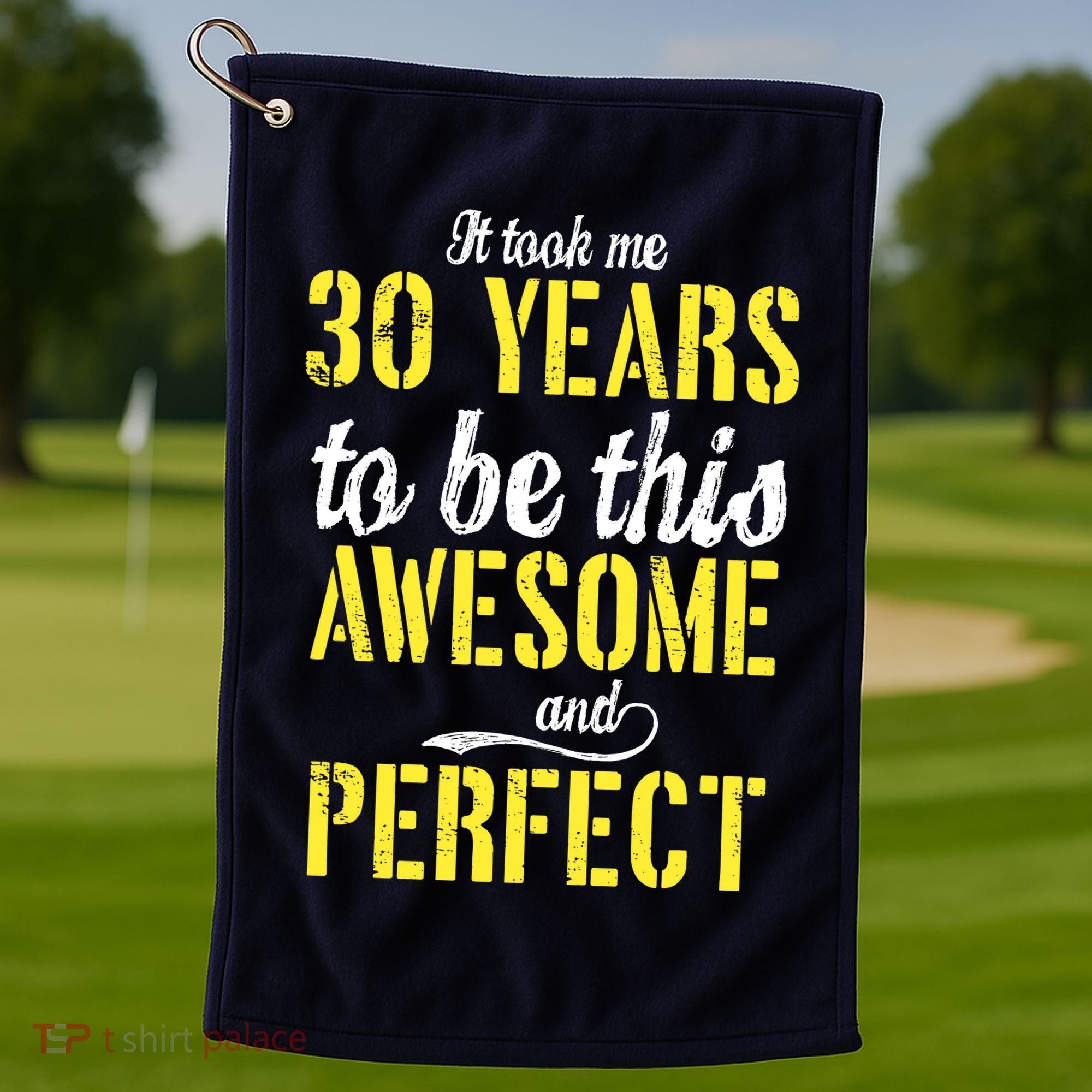 Took Me 30 Years To Be This Awesome And Perfect Golf Towel