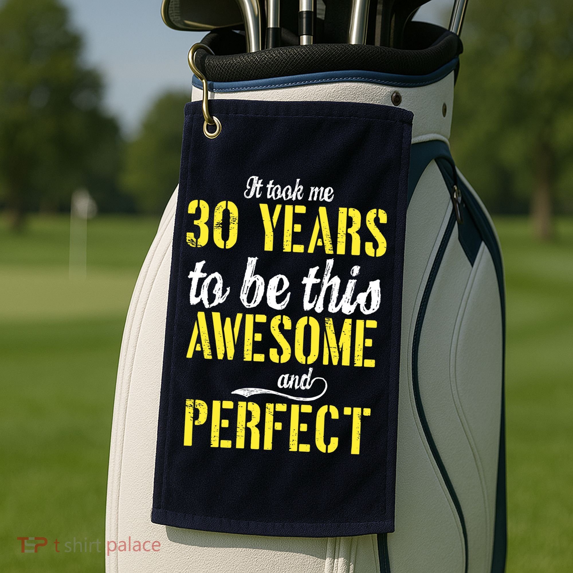 Took Me 30 Years To Be This Awesome And Perfect Golf Towel