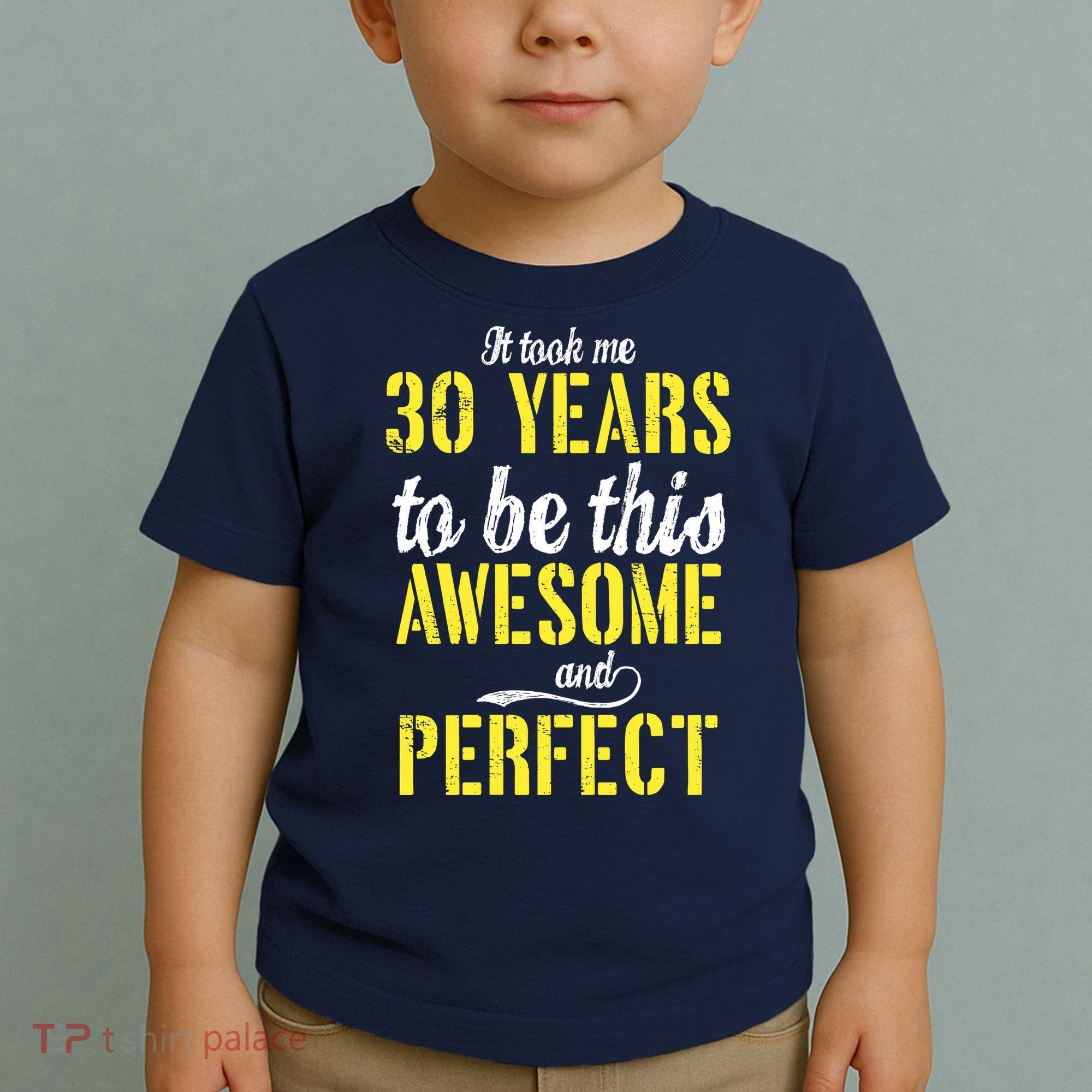 Took Me 30 Years To Be This Awesome And Perfect Toddler T-Shirt