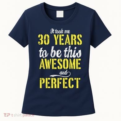 Took Me 30 Years To Be This Awesome And Perfect Women's T-Shirt