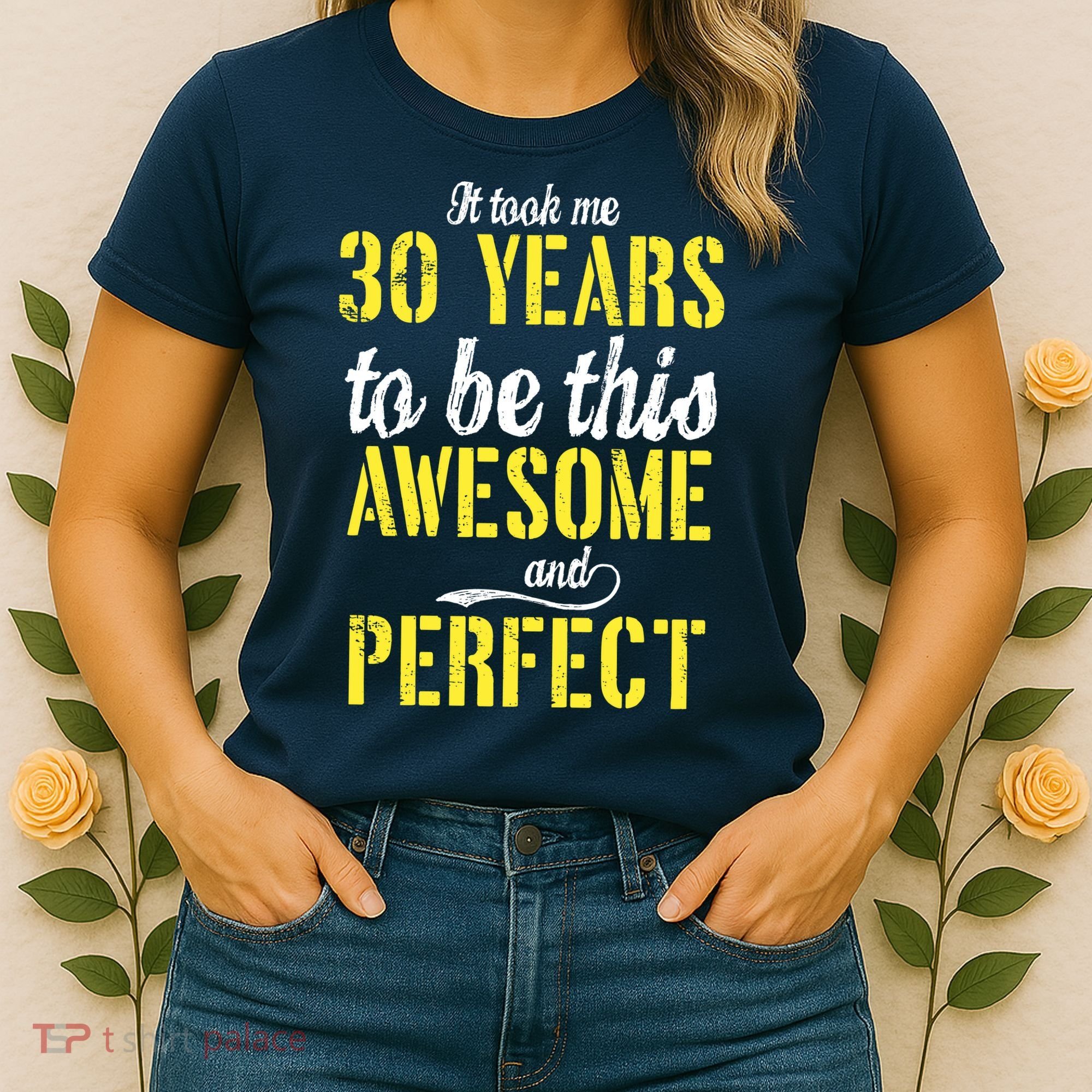 Took Me 30 Years To Be This Awesome And Perfect Women's T-Shirt