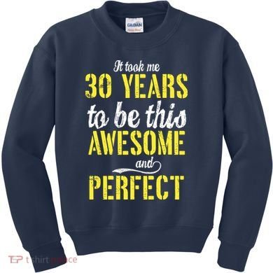 Took Me 30 Years To Be This Awesome And Perfect Kids Sweatshirt