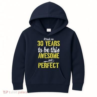 Took Me 30 Years To Be This Awesome And Perfect Kids Hoodie