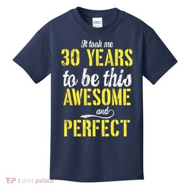 Took Me 30 Years To Be This Awesome And Perfect Kids T-Shirt
