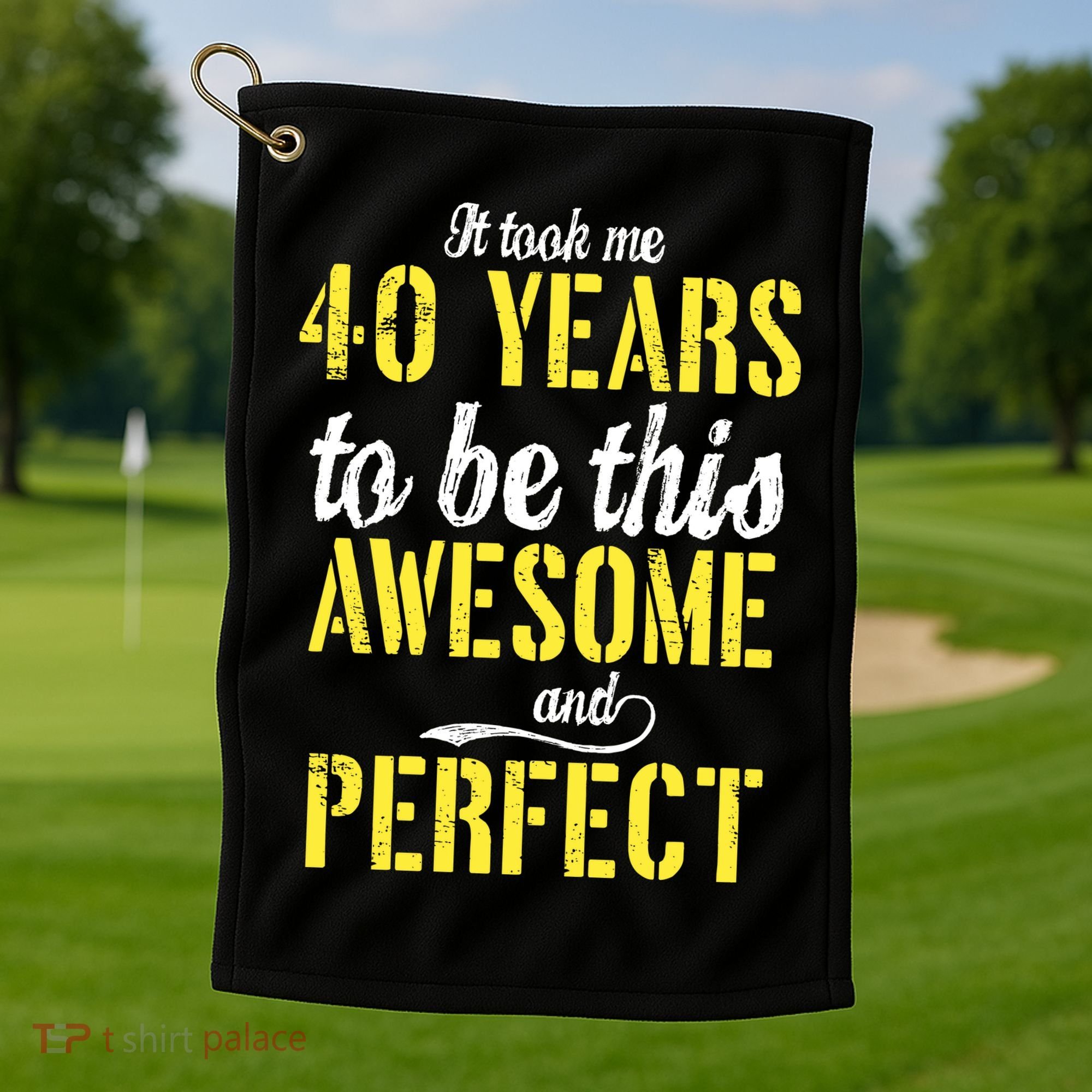 Took Me 40 Years To Be This Awesome And Perfect Golf Towel