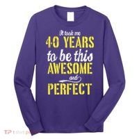 Took Me 40 Years To Be This Awesome And Perfect Long Sleeve Shirt thumb 0