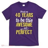 Took Me 40 Years To Be This Awesome And Perfect T-Shirt thumb 0