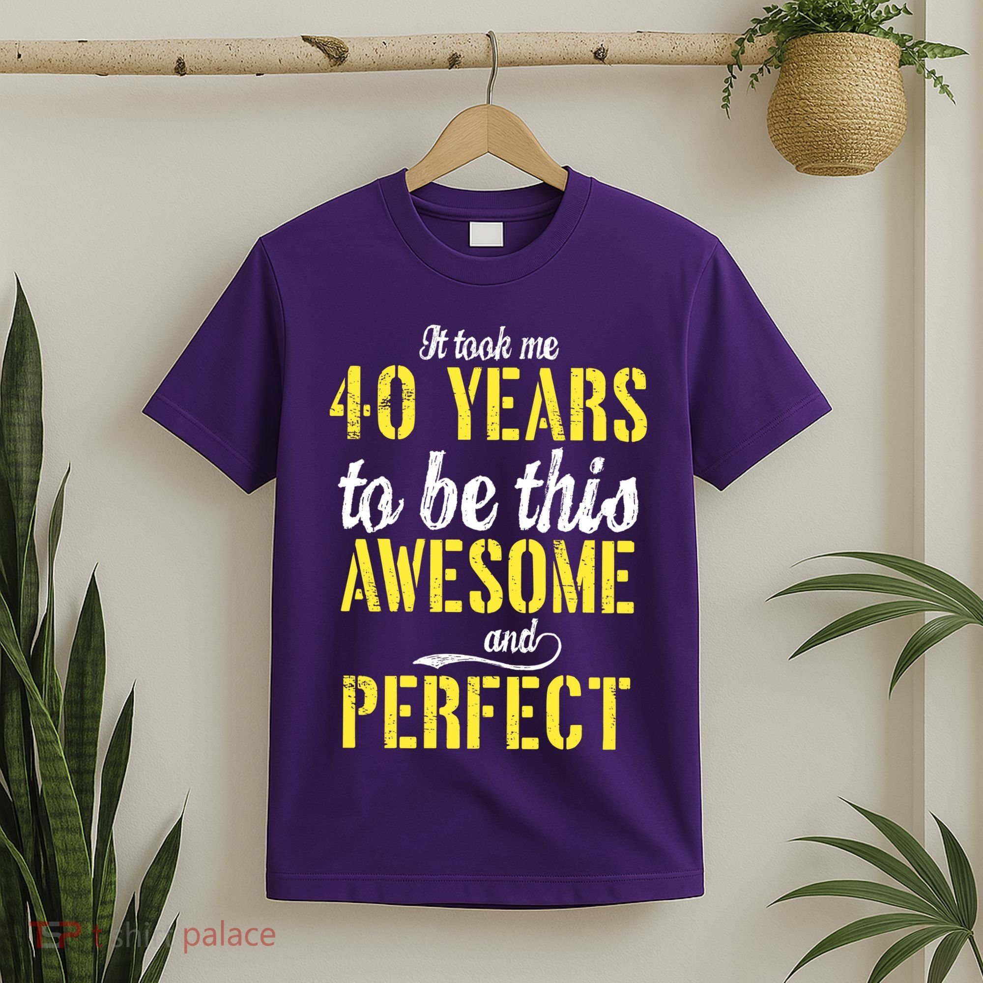 Took Me 40 Years To Be This Awesome And Perfect T-Shirt