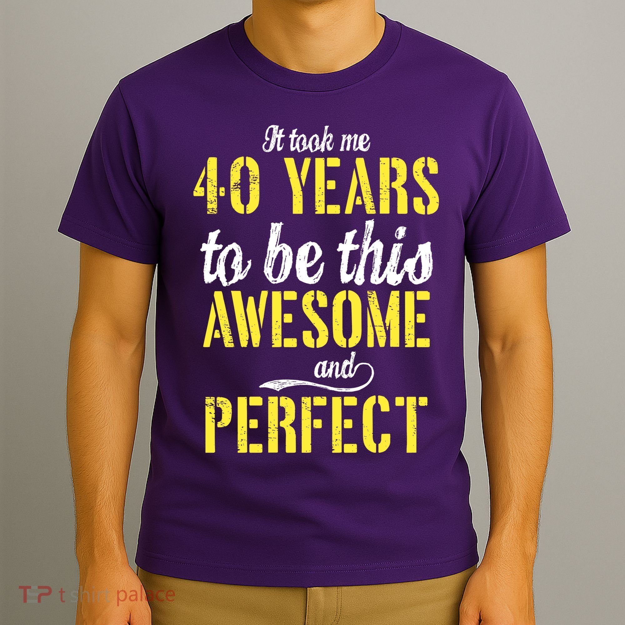Took Me 40 Years To Be This Awesome And Perfect T-Shirt