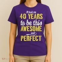 Took Me 40 Years To Be This Awesome And Perfect T-Shirt thumb 4