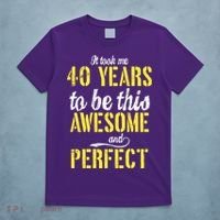 Took Me 40 Years To Be This Awesome And Perfect T-Shirt thumb 5