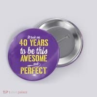 Took Me 40 Years To Be This Awesome And Perfect Button thumb 0