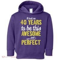 Took Me 40 Years To Be This Awesome And Perfect Toddler Hoodie thumb 0