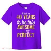 Took Me 40 Years To Be This Awesome And Perfect Toddler T-Shirt thumb 0