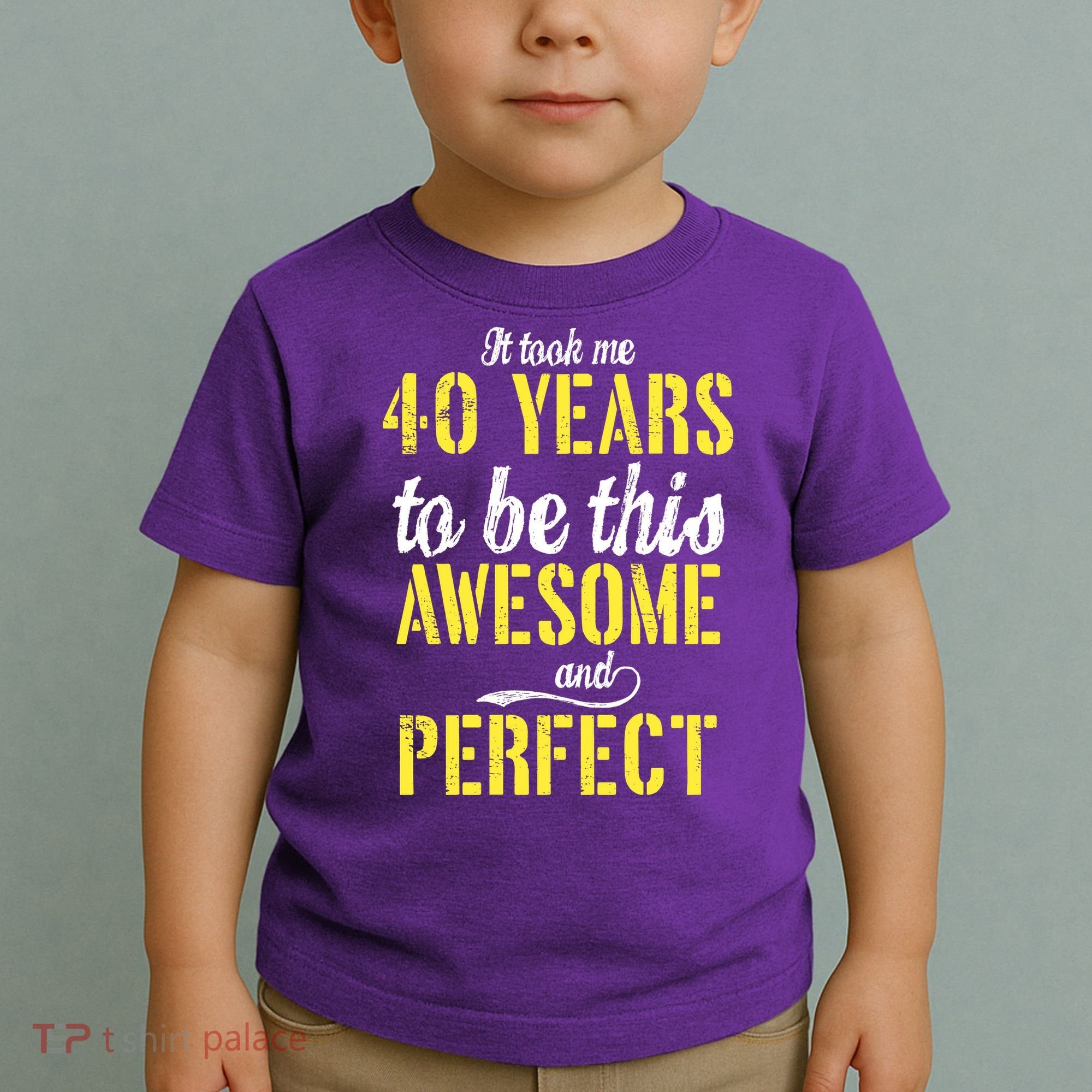 Took Me 40 Years To Be This Awesome And Perfect Toddler T-Shirt
