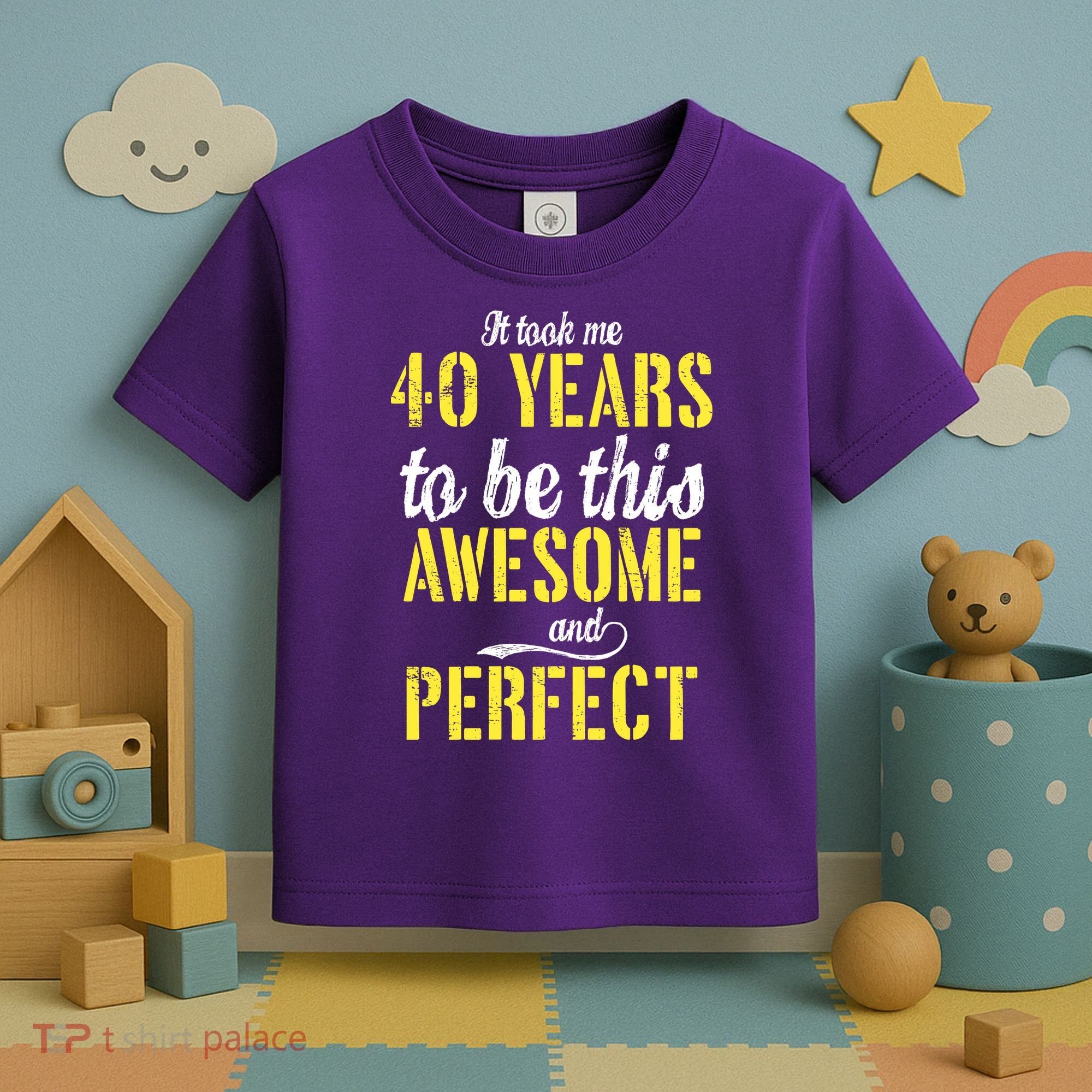 Took Me 40 Years To Be This Awesome And Perfect Toddler T-Shirt