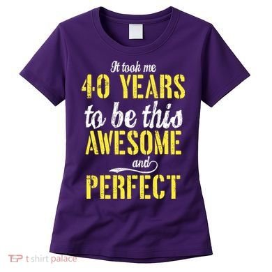 Took Me 40 Years To Be This Awesome And Perfect Women's T-Shirt