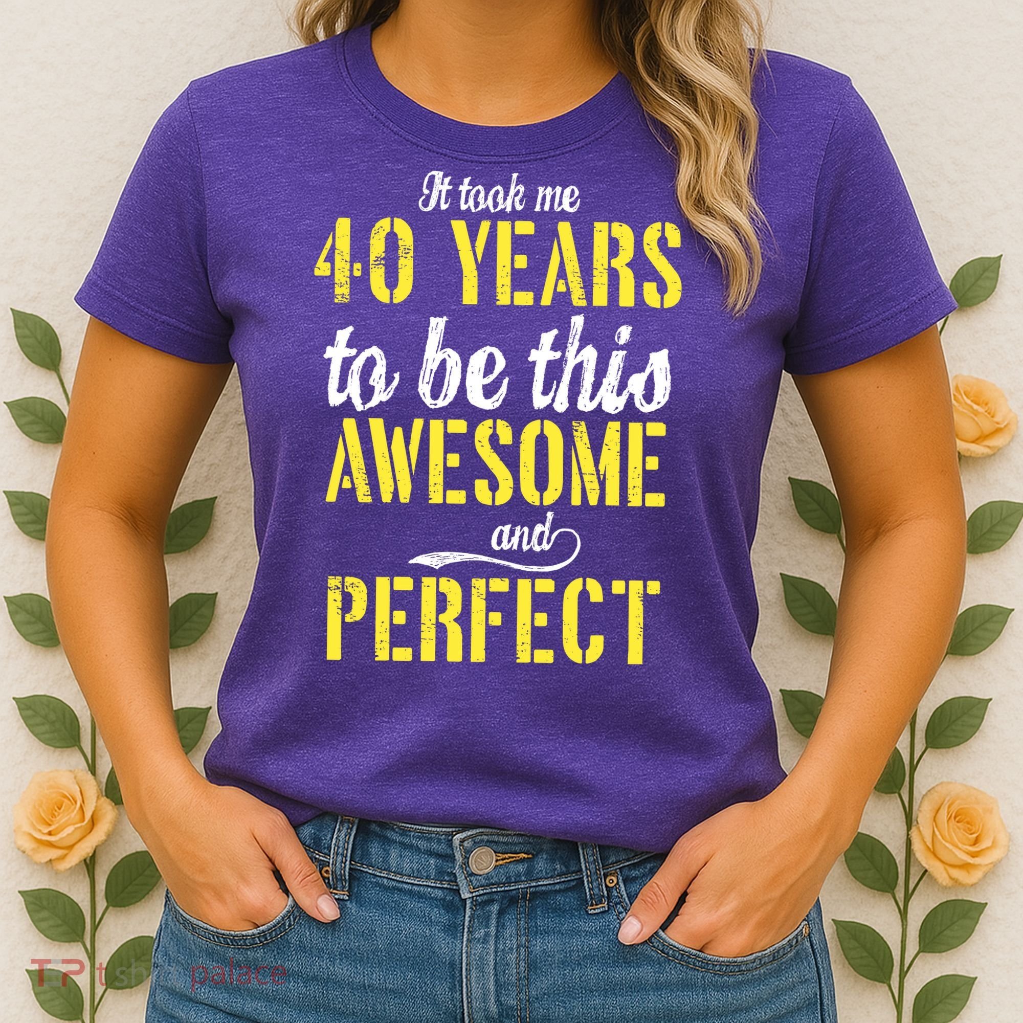 Took Me 40 Years To Be This Awesome And Perfect Women's T-Shirt