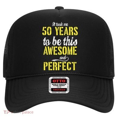 Took Me 50 Years To Be This Awesome And Perfect Hat