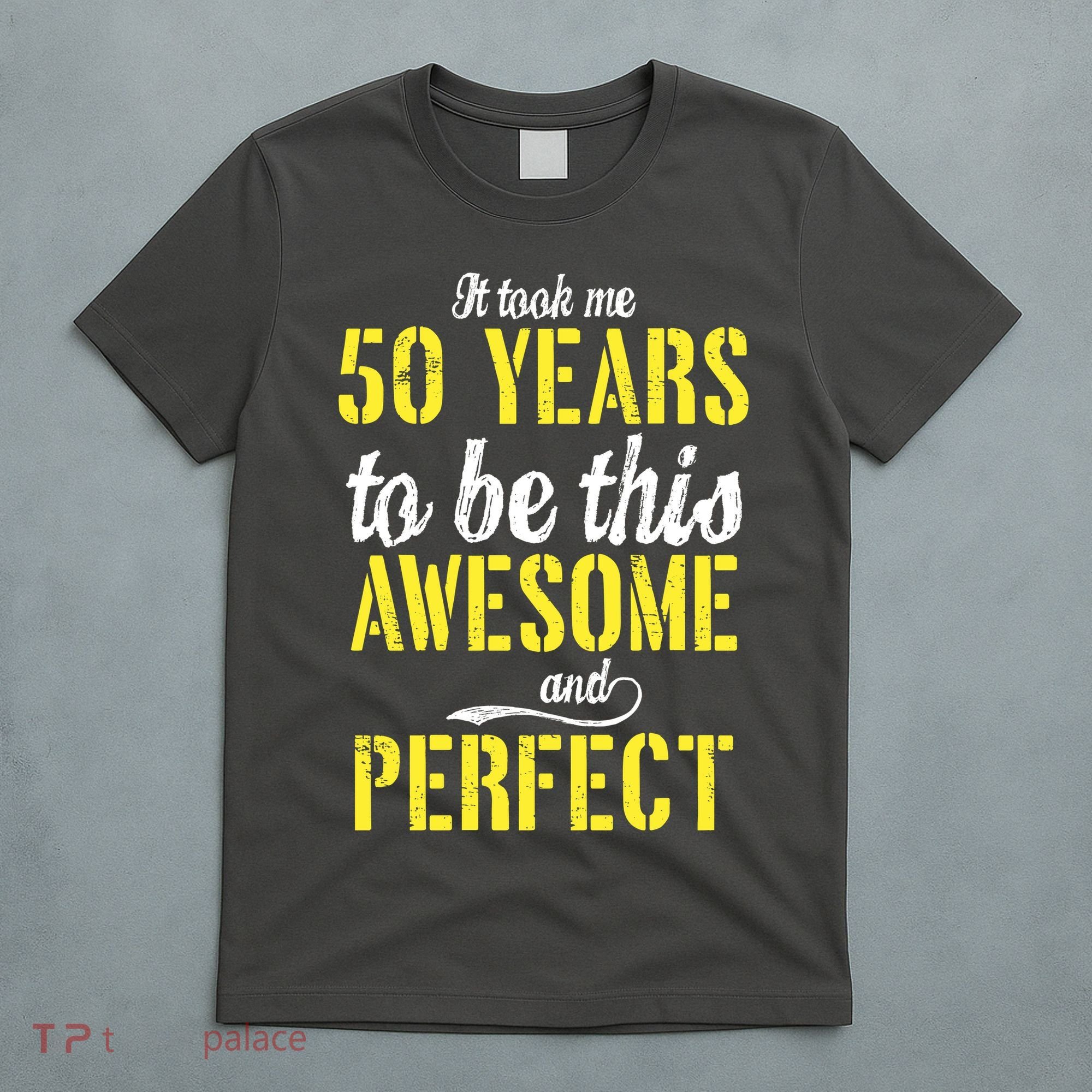 Took Me 50 Years To Be This Awesome And Perfect T-Shirt