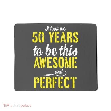 Took Me 50 Years To Be This Awesome And Perfect Mousepad