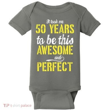 Took Me 50 Years To Be This Awesome And Perfect Baby Bodysuit