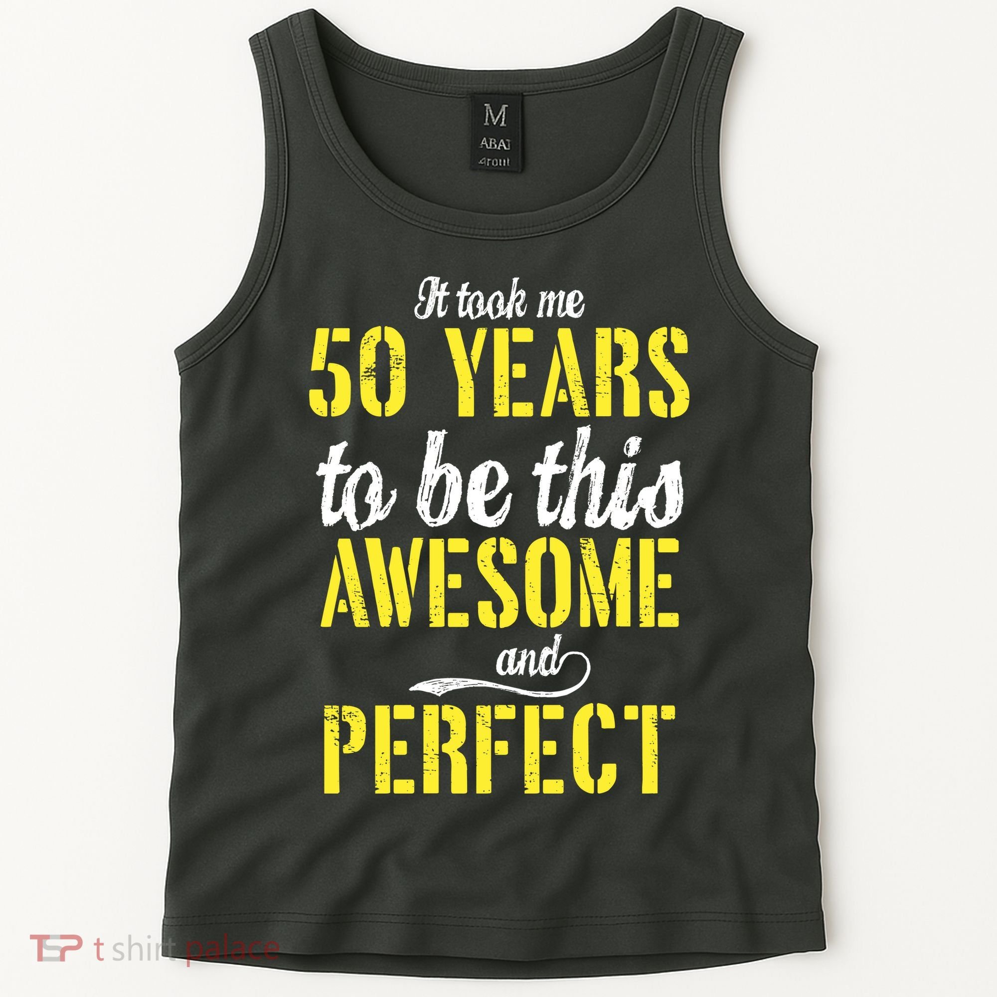 Took Me 50 Years To Be This Awesome And Perfect Tank Top