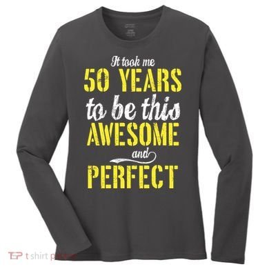 Took Me 50 Years To Be This Awesome And Perfect Women's Long Sleeve Shirt