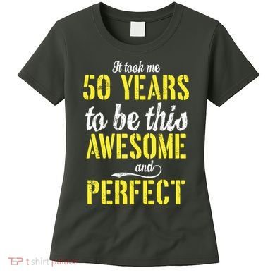 Took Me 50 Years To Be This Awesome And Perfect Women's T-Shirt