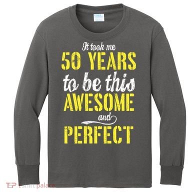 Took Me 50 Years To Be This Awesome And Perfect Kids Long Sleeve Shirt