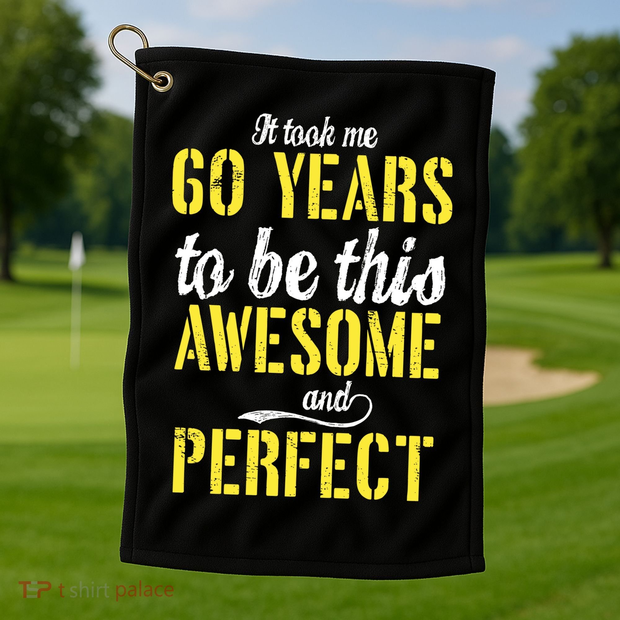 Took Me 60 Years To Be This Awesome And Perfect Golf Towel