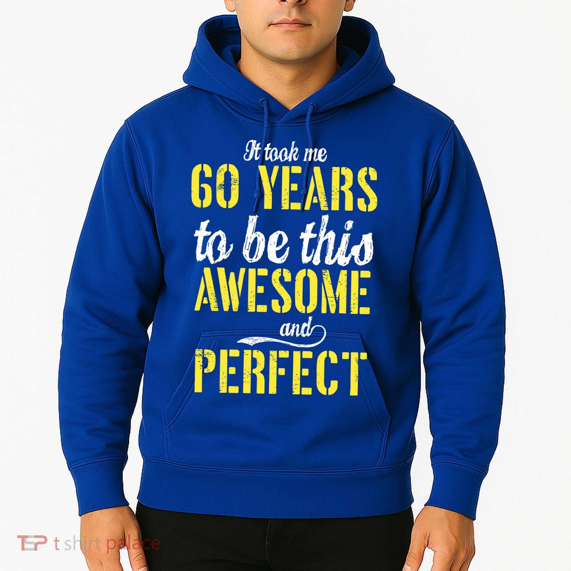 Took Me 60 Years To Be This Awesome And Perfect Hoodie