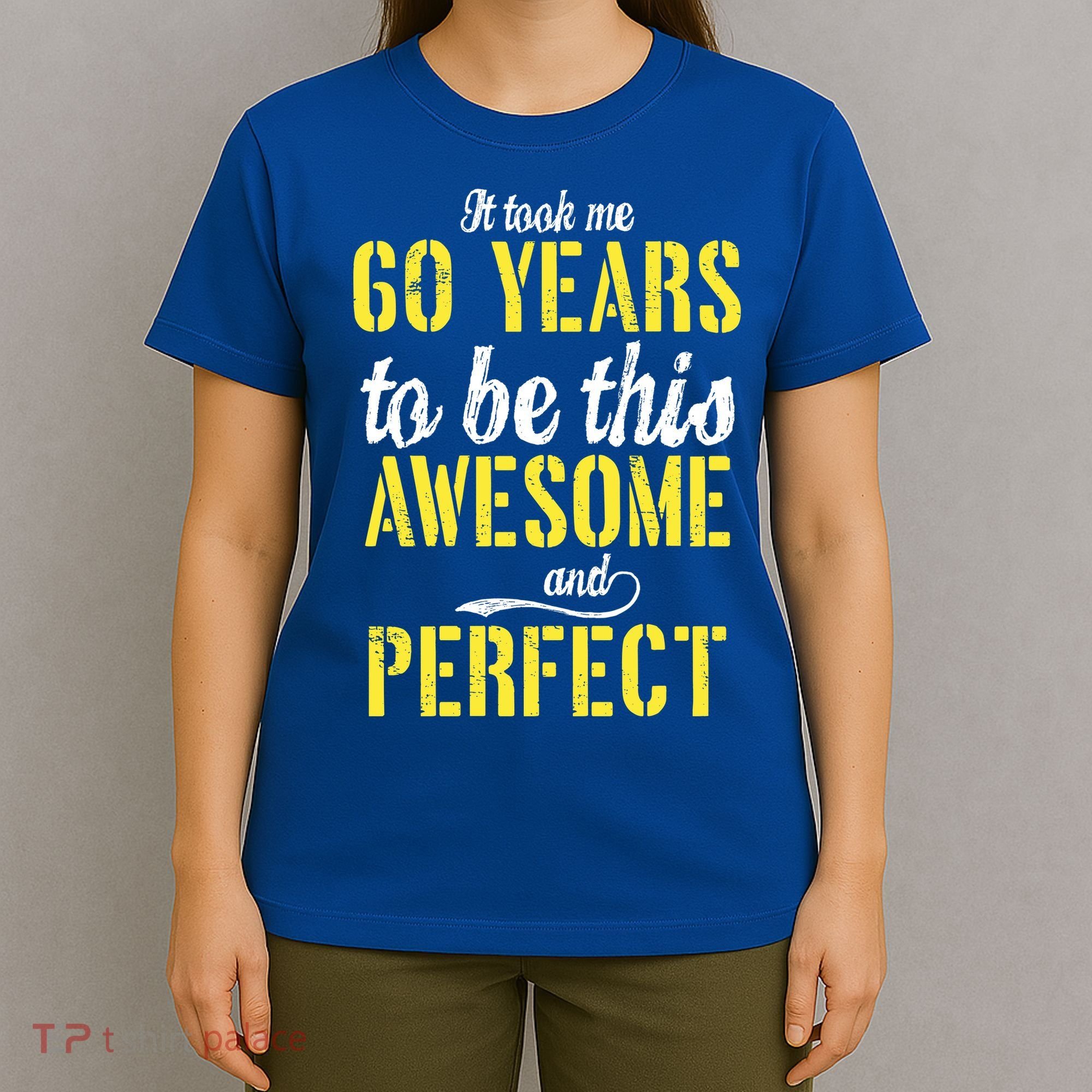 Took Me 60 Years To Be This Awesome And Perfect T-Shirt