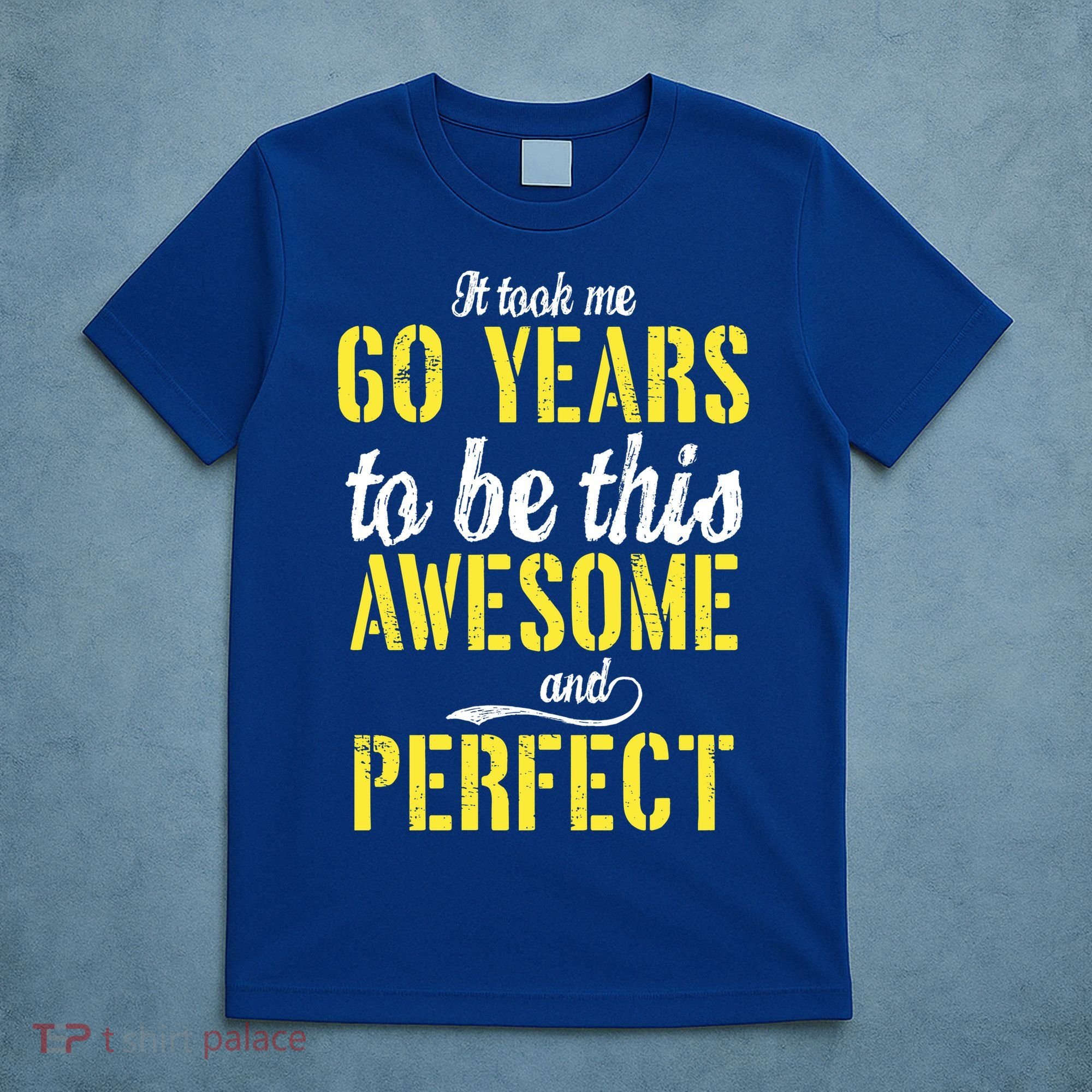 Took Me 60 Years To Be This Awesome And Perfect T-Shirt