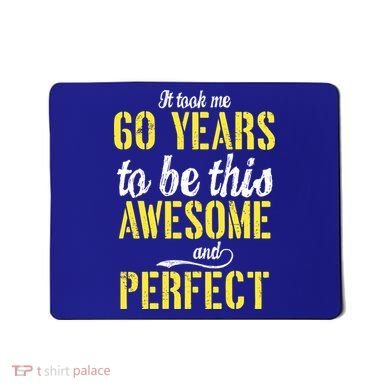 Took Me 60 Years To Be This Awesome And Perfect Mousepad