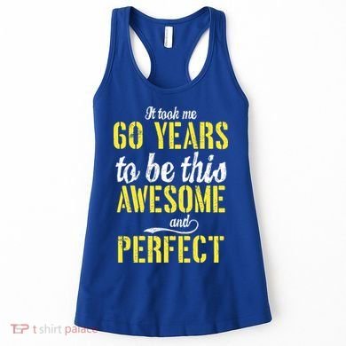 Took Me 60 Years To Be This Awesome And Perfect Women's Tank Top