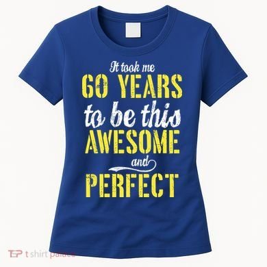 Took Me 60 Years To Be This Awesome And Perfect Women's T-Shirt