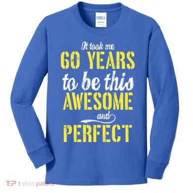 Took Me 60 Years To Be This Awesome And Perfect Kids Long Sleeve Shirt